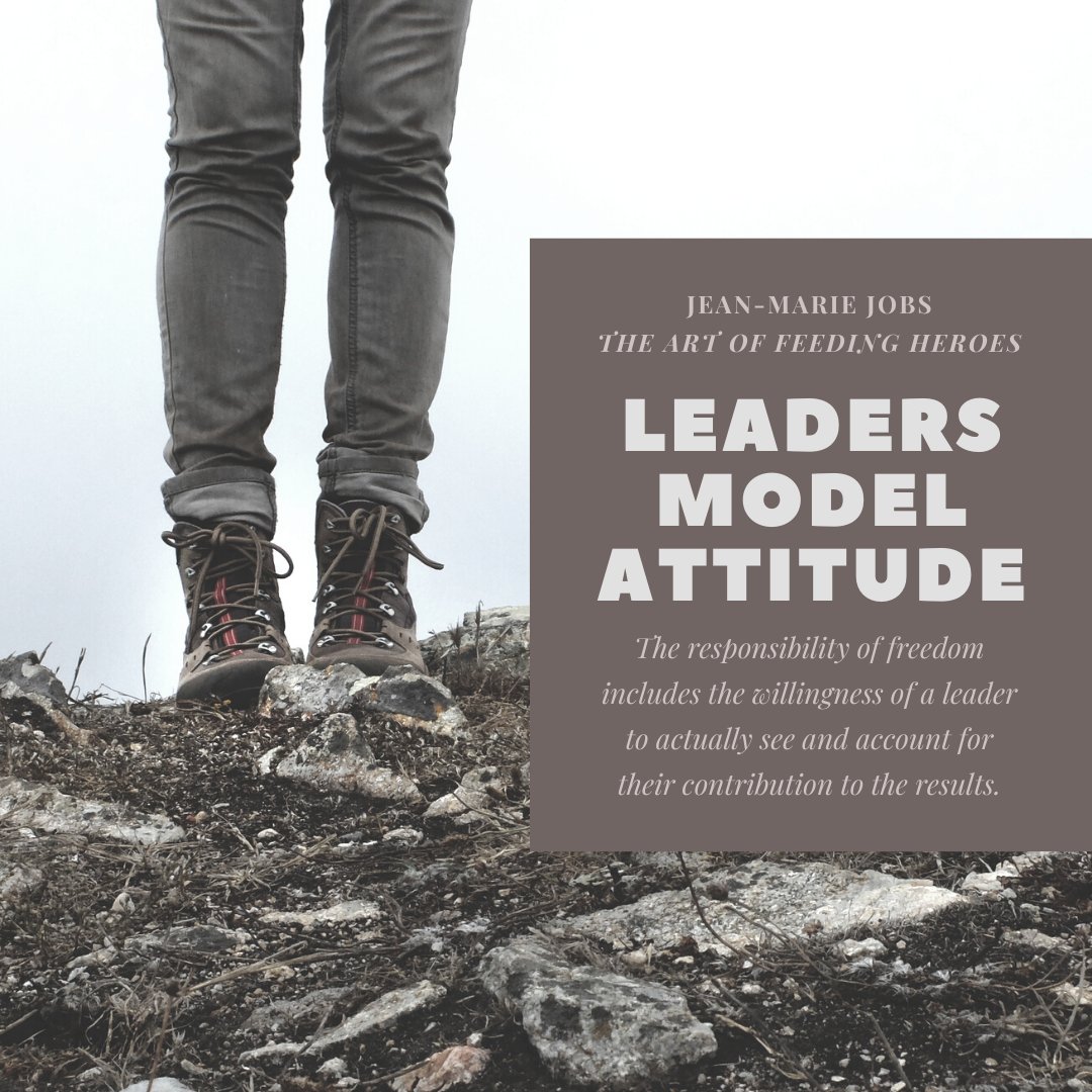 “The responsibility of freedom includes the willingness of a leader to actually see and account for their contribution to the results. Leaders model attitude.” ― Jean-Marie Jobs, The Art of Feeding Heroes gapcommunity.com/fhs-040/ #bethemoment #feedyourhero #forgiveorforsake