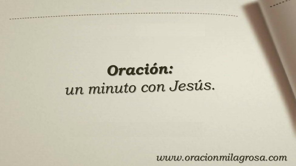 Oración un minuto con Jesús: Haz esta corta pero sentida oración para hablar con Jesús, entregarle tu vida, tus preocupaciones y pedirle que sea Él intercediendo y ayudándote a salir adelante en paz, felicidad, bendición y abundancia.

Haz esta oración en: oracionmilagrosa.com/2017/08/gracia…