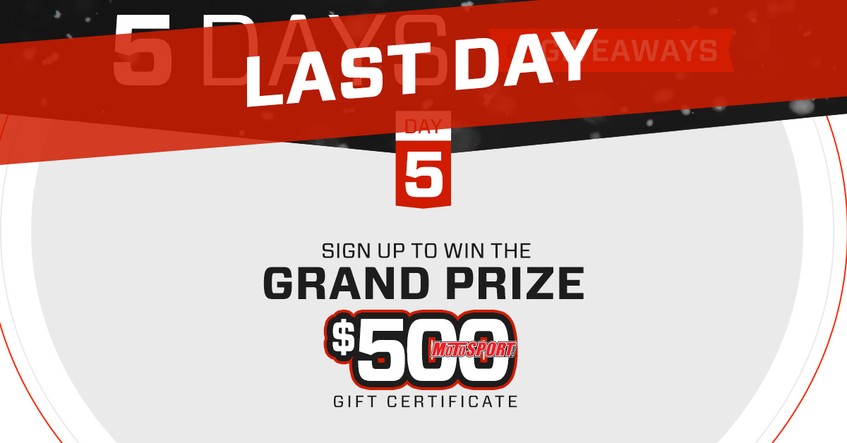 Last day to enter to win the grand prize! Enter now for a chance to win a $500 gift certificate >> motosport.com/win
