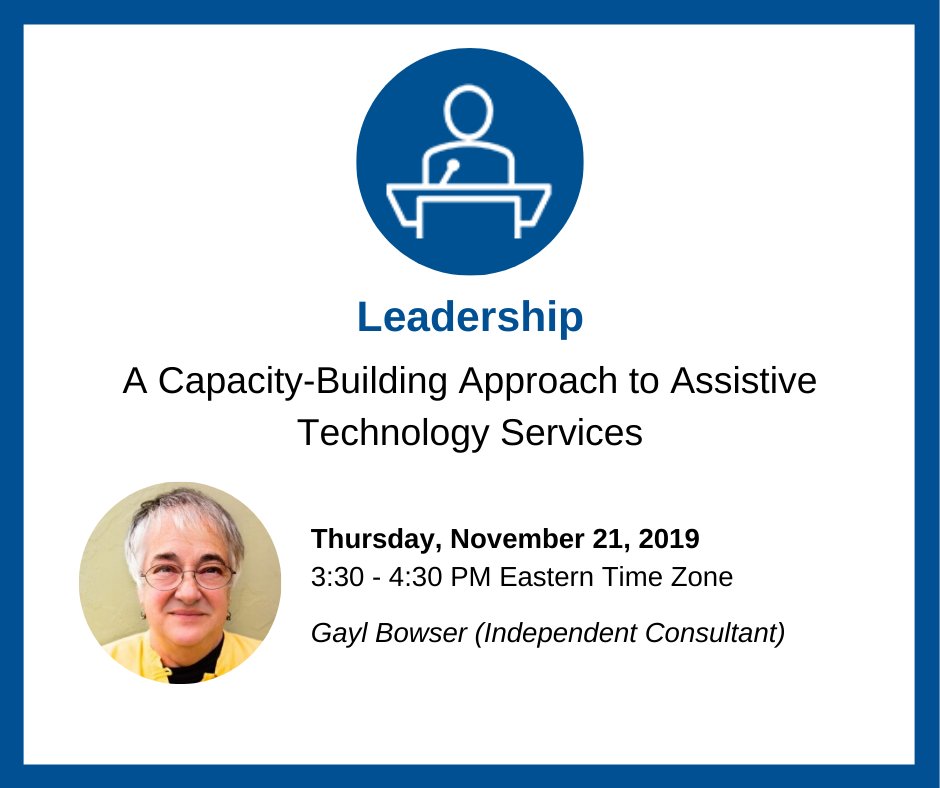 register for our next webinar, A Capacity-building approach to assistive technology services with Gayl Bowser. This webinar is on Thursday, November 21 at 3:30 pm eastern time. 