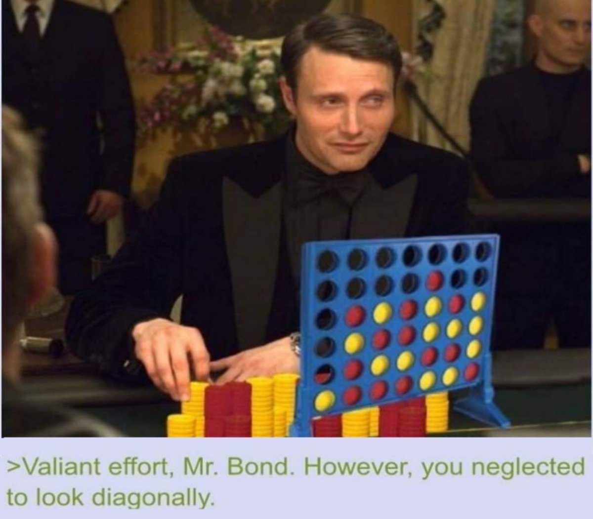 Valiant effort, Mr. Bond. However, you neglected to look diagonally. (There's a Connect Four game photoshopped on top)