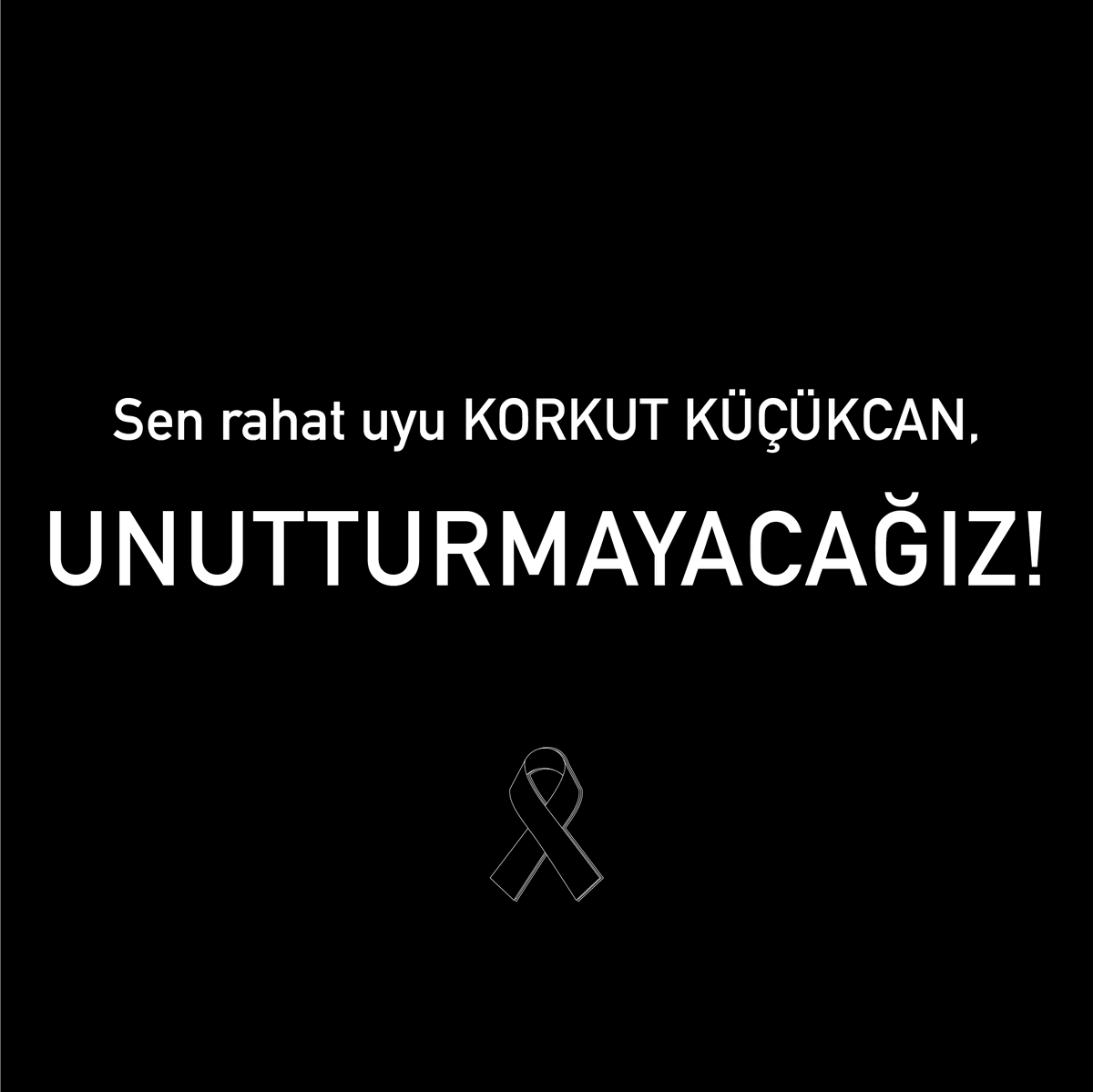 UNUTTURMAYACAĞIZ!  #korkutkucukcan