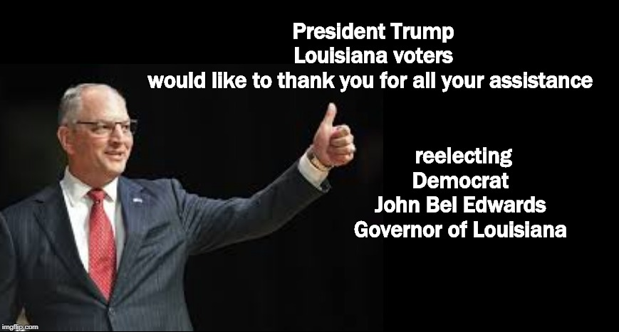 prayerfeathers's tweet photo. @realDonaldTrump Thank you for all your hard work helping Louisiana re-elect John Bel Edwards Democrat governor. The third rally was the charm. People realized that they do not want a Donald Trump clone as our state chief executive.
#GovernorEdwards https://t.co/JFGE2fu9CM