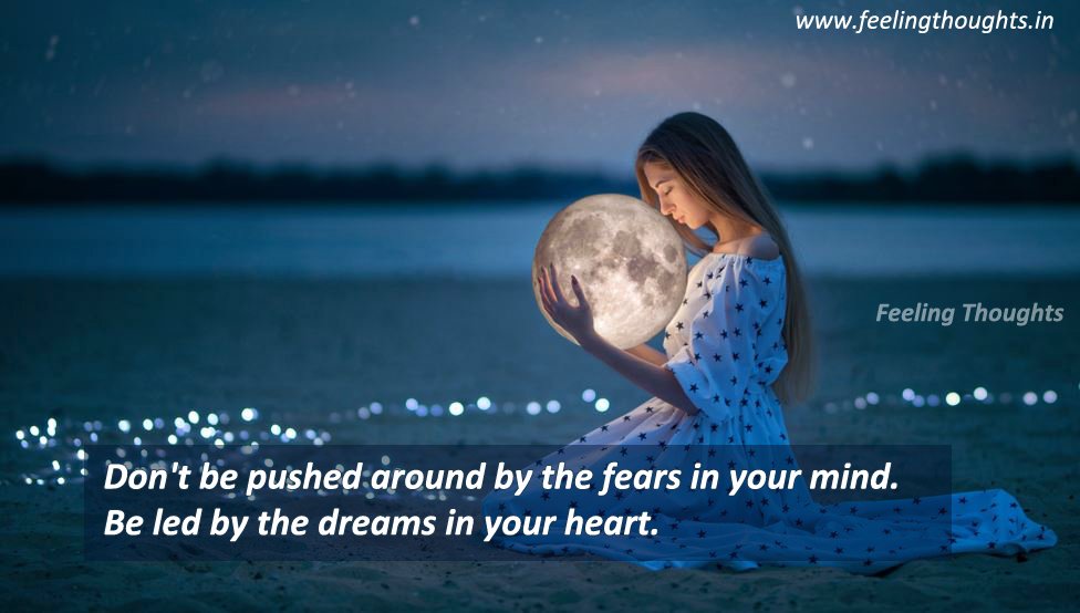 FeelingThought6's tweet photo. Don,t be pushed around by the fears in your mind.
Be led by the #dreams dreams in your #Heart
#feelingthoughts https://t.co/H4sXrRZVHT