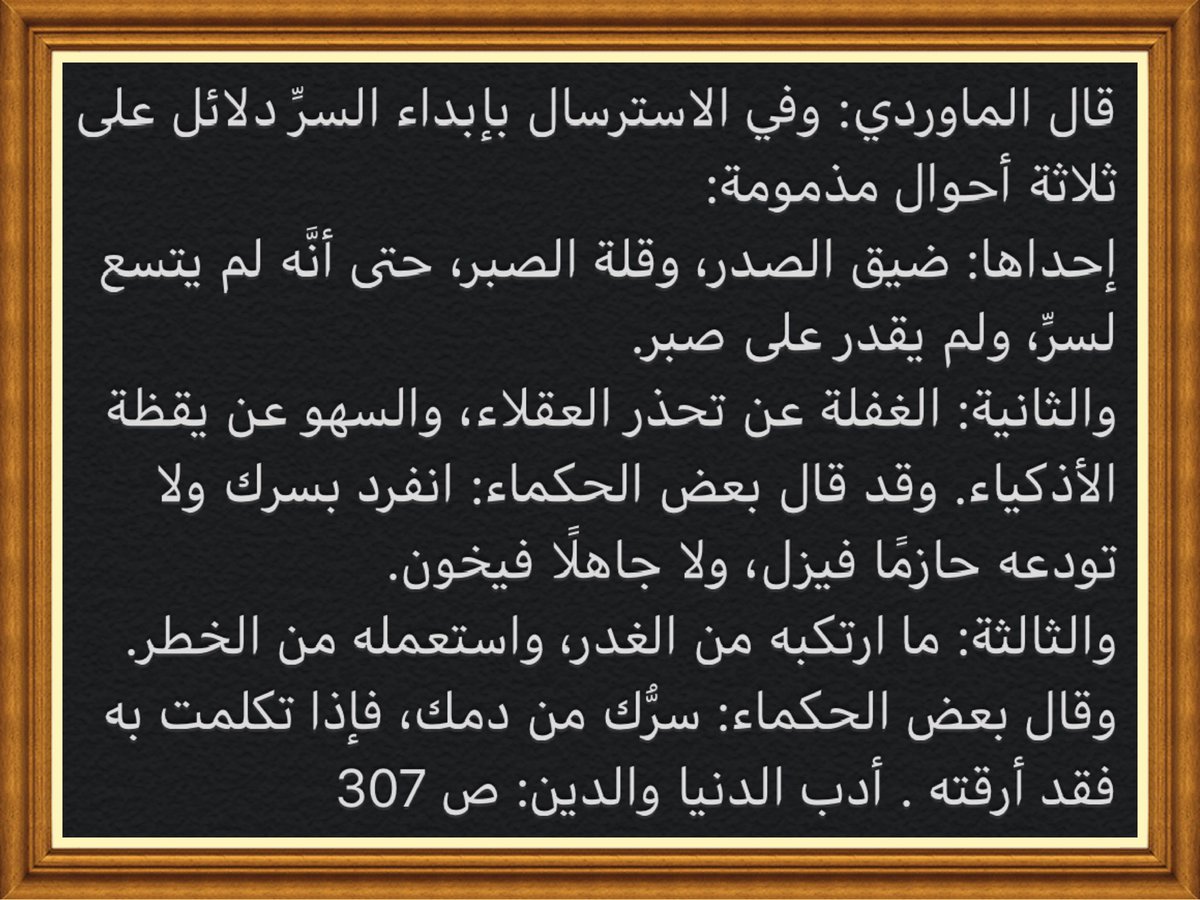 Prof_Ghalib's tweet photo. #فائدة فيمن يفشي سرَّ نفسه
قال #الماوردي: وفي الاسترسال بإبداء السرِّ دلائل على ثلاثة أحوال مذمومة 

إحداها: ضيق الصدر، وقلة الصبر
والثانية: الغفلة عن تحذر العقلاء، والسهو عن يقظة الأذكياء
والثالثة: ما ارتكبه من الغدر، واستعمله من الخطر 

#إفشاء_السر #صفات_من_يفشي_سر_نفسه https://t.co/ijw6uwyiRb
