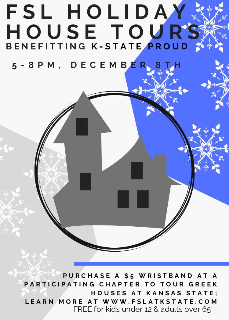 On December 8th, Fraternity and Sorority Life will be partnering with <a href="/KStateProud/">K-State Proud</a> for a Holiday House Tour event! All Fraternities and Sororities will be offering house tours with a purchase of a $5 wristband. Times of the tours are from 5pm-8pm!