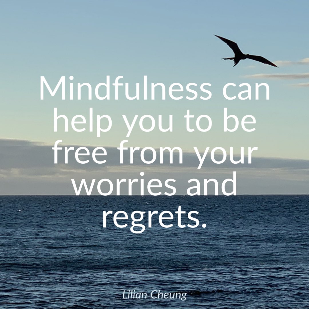Mindfulness can help you to be free from your worries and regrets.