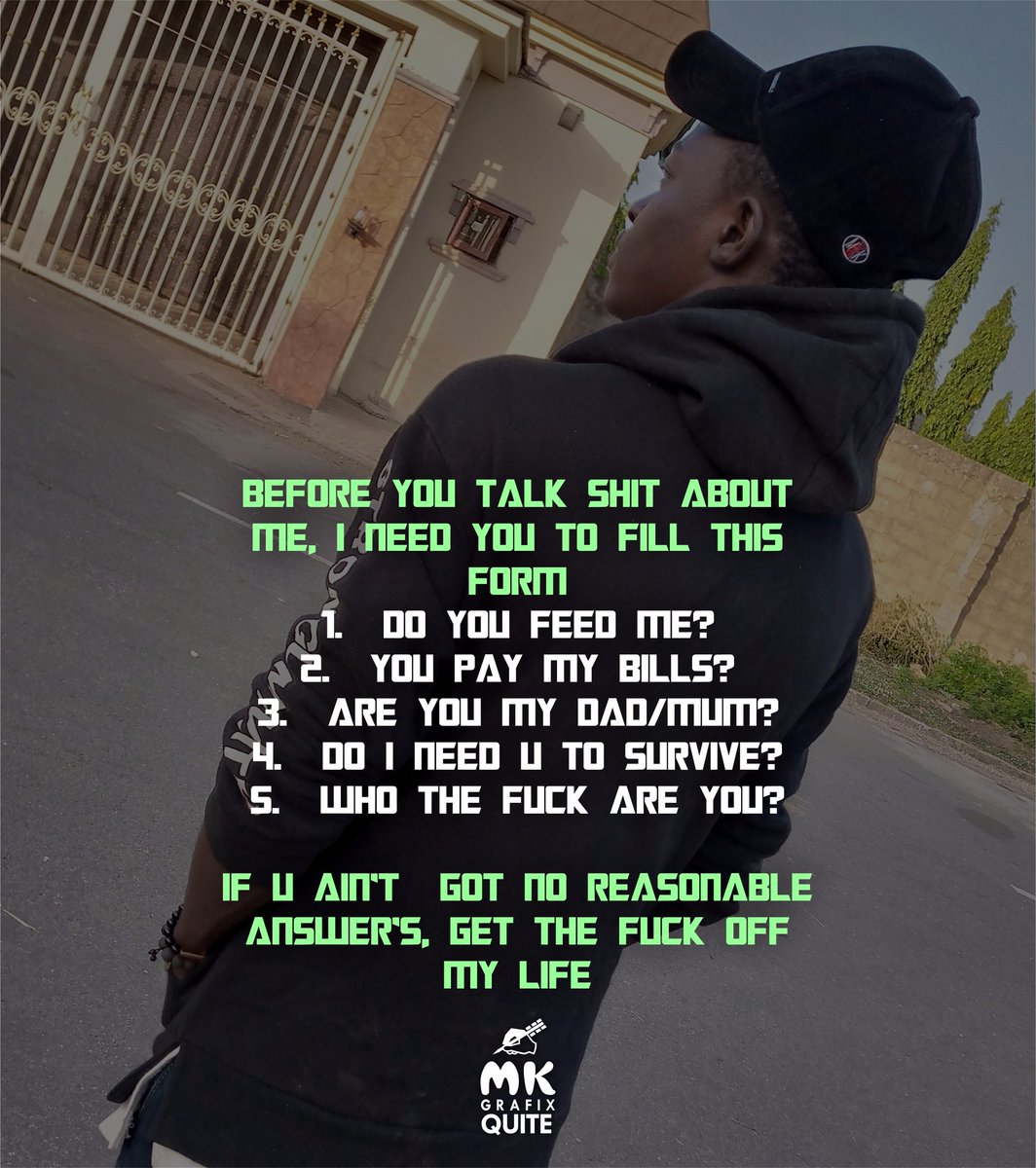 MK_GRAPHIC_D's tweet photo. Before you talk shit about me, I need u to fill this form

1. Do you feed me ?
2. You pay my bills?
3. Are u my dad/mum?
4. Do i need u to survive?
5. Who the fuck are are u?

If you ain't got no resonable answers, get the fuck off my life https://t.co/YgrdmjYz7U