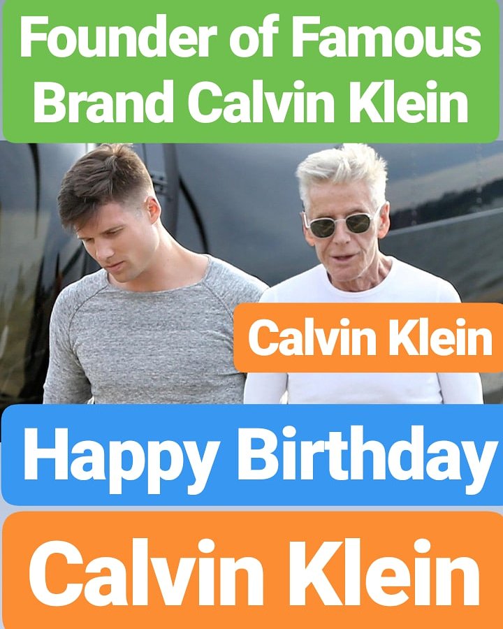 HAPPY BIRTHDAY 
Calvin Klein FOUNDER OF FAMOUS BRAND
 CALVIN KLEIN 