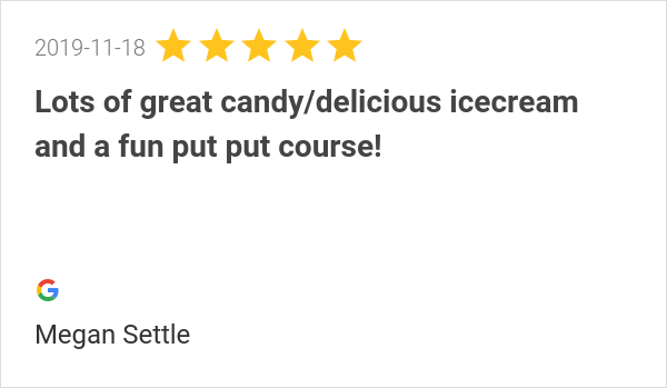 New 5.0-star Review: "Lots of great candy/delicious icecream and a fun put put course!"