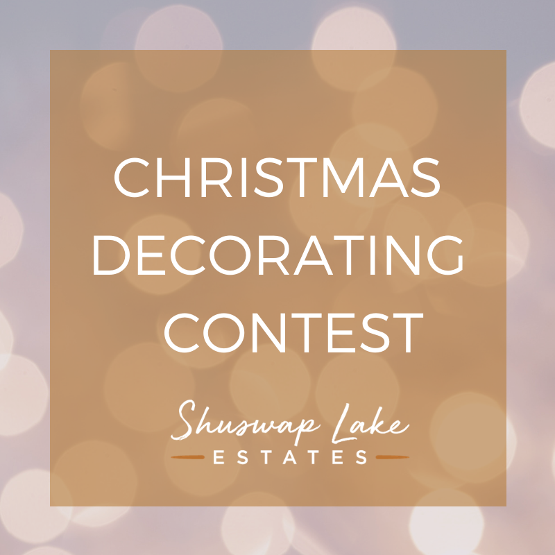 Get ready for the annual Shuswap Lake Estates Christmas “Light Up” contest! If you live in any of the SLE or Lakeview subdivisions, then decorate your house for the holidays! We will come around and judge each house before Christmas. Winners will be notified by mail!