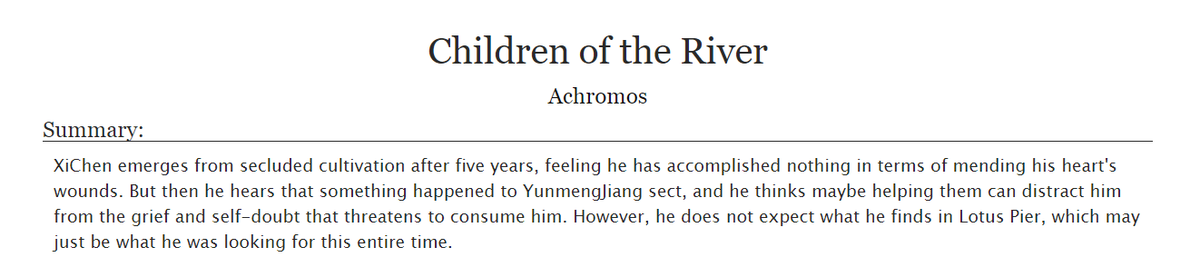 Children of the River by  @BooBooMondi  https://archiveofourown.org/works/18465223/chapters/43747429TW: mentioned mpreg.THIS FIC. IS. EVERYTHING. It's more LXC centric, imo. Love the way he's is portrayed here.and JC's family, yunmeng bro' being bro. DOGS 