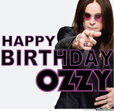 HAPPY BIRTHDAY TO OZZY OSBOURNE WHOSE BIRTHDAY IS THE 3RD! HE WILL BE 71 YEARS  OLD! SEXY AS HELL RIGHT? 