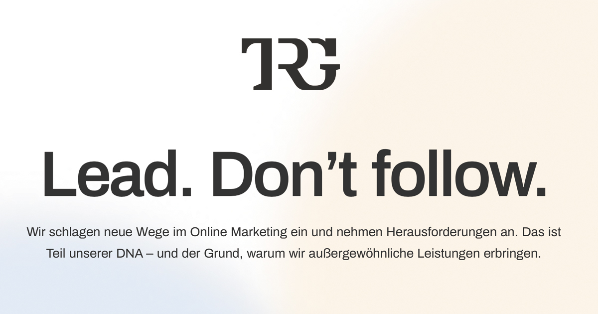 Großartige Ergebnisse entstehen durch außerordentliche Leistungen: „The Reach Group“ ist jetzt TRG.

Erfolgreiches Marketing ist messbar. Lead. Don’t follow.

Unsere neue Webseite: trg.de

#TRG