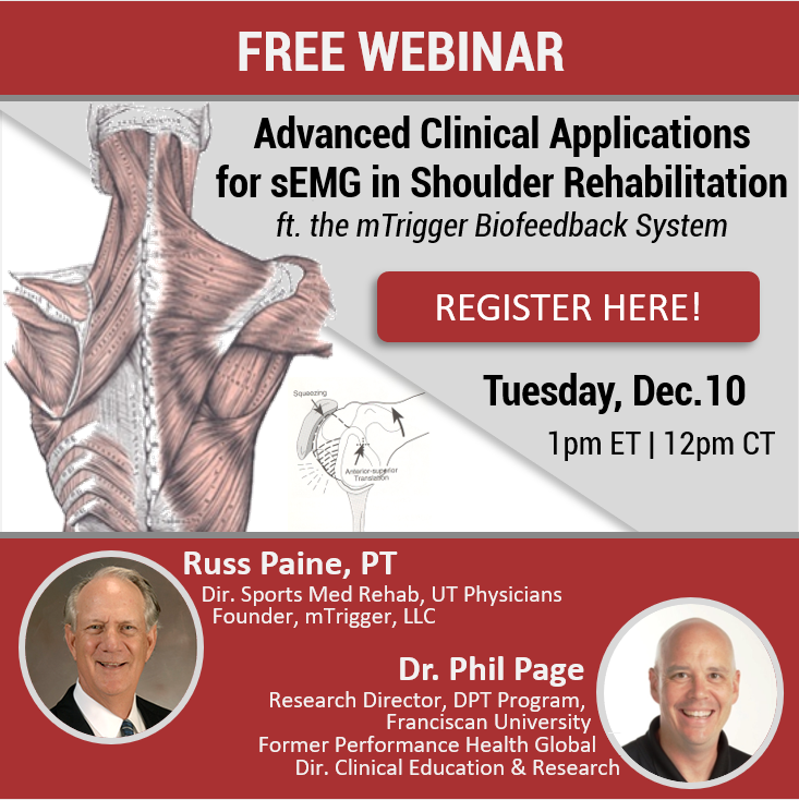 Don't miss experts Russ Paine, PT and Dr. Phil Page, PT, DPT, ATC in this webinar hosted by mTrigger on Advanced Clinical Applications for sEMG in Shoulder Rehab. It will be full of assessments and hands-on rehab techniques that are sure to deliver.

zurl.co/sJMa