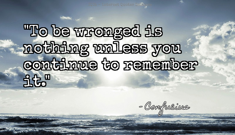 QuotesOnline4Me's tweet image. To be wronged is nothing unless you continue to remember it.... #Remember #Wronged  #SocialSaturday quotes.online4me.com/?qid=5bda2cb03…