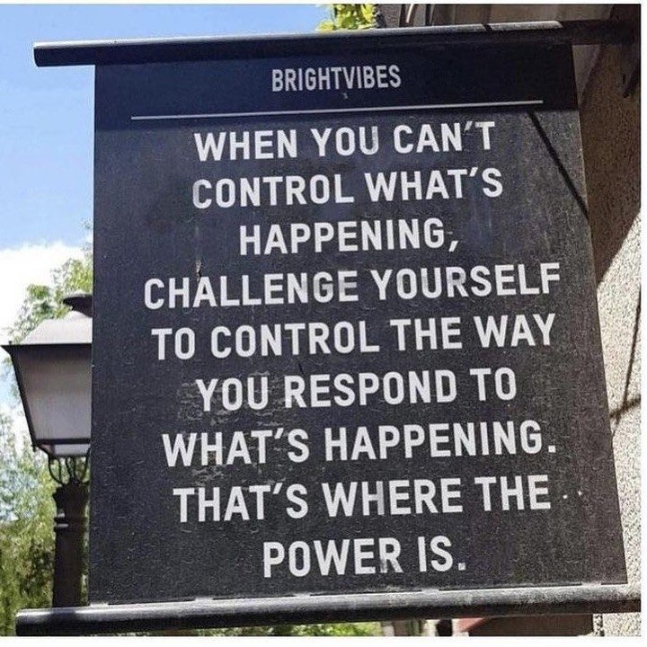 When you can’t control what’s happening, you can still choose how to respond