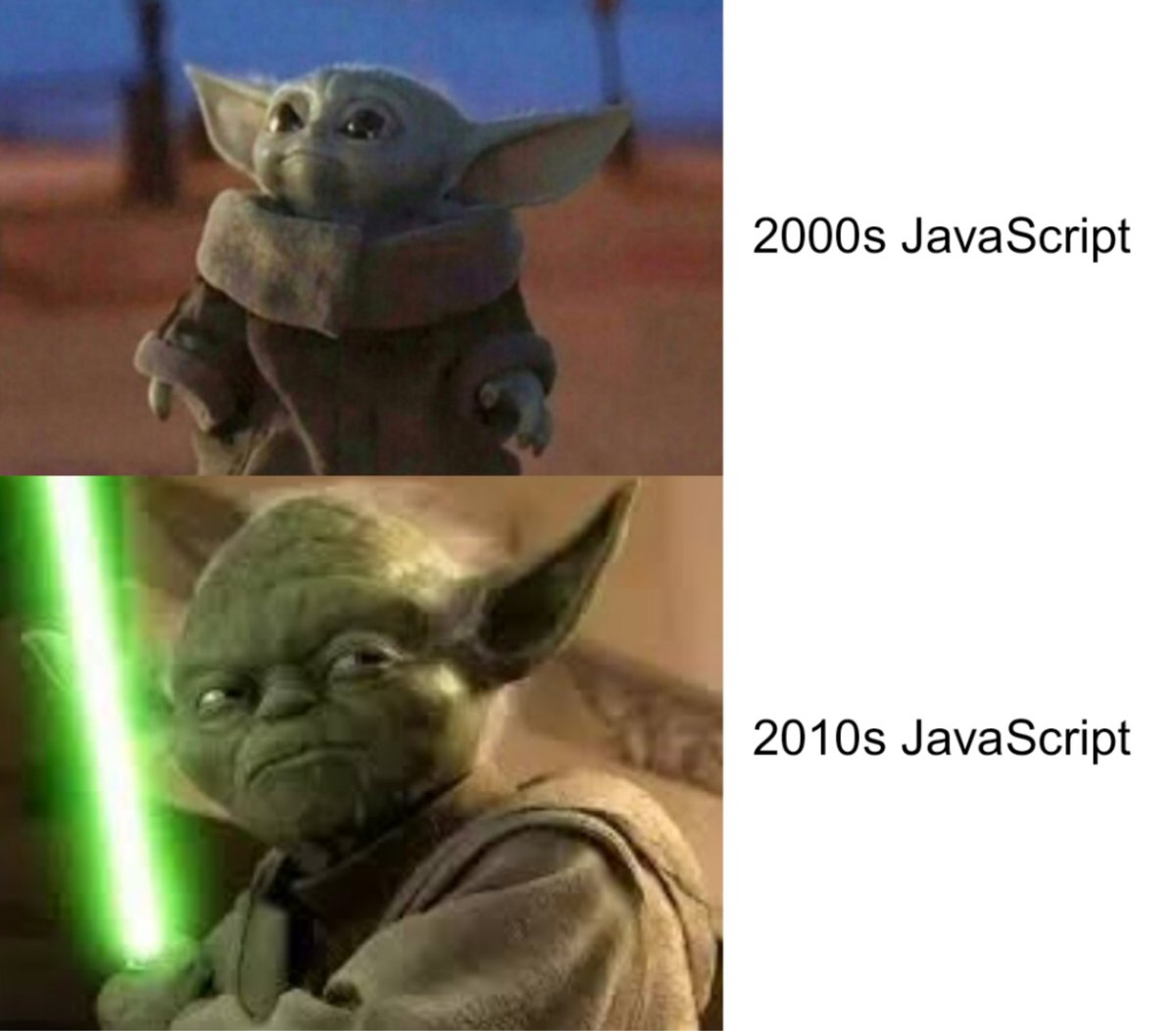 Baby Yoda: 2000s JavaScript

Yoda holding a lightsaber: 2010s JavaScript