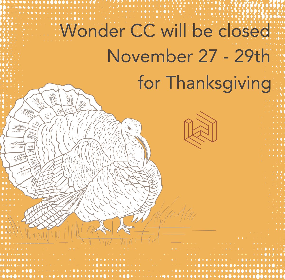 Turkey day is upon us! WonderCC will be close Wednesday-Friday (Nov. 27-29th) for Thanksgiving.