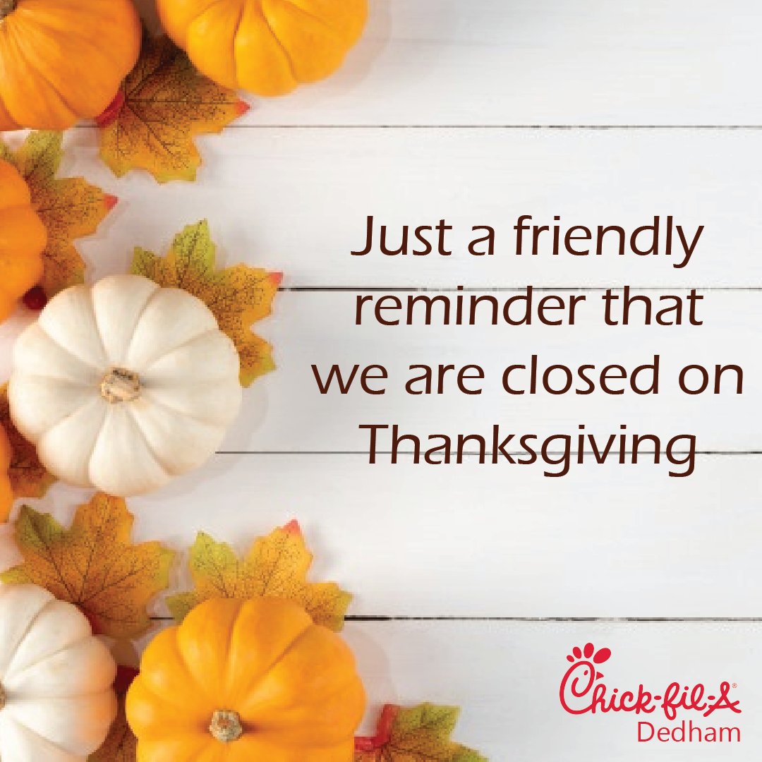CFADedham's tweet photo. A friendly reminder that #CFADedham will be closed on #Thanksgiving. We’re taking time this day to reflect on what we’re grateful for – our family, friends, Team Members and guests. We will be operating at normal hours for the rest of the week. https://t.co/H2DuMYHDRo