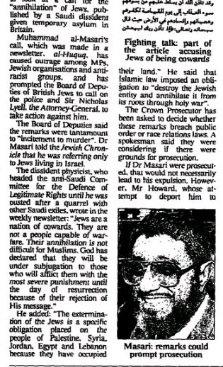 In 1994 and 1996, Jeremy Corbyn asked the Government to grant asylum to Muhammed Al-Massari and called the Government's refusal "craven cowardice" and of "grave concern". This man - essentially the Hitler of Saudi - called to "destroy the Jewish entity and annihiliate it".