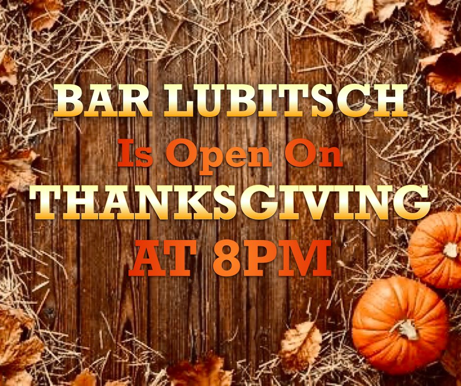 Yes,@BarLubitsch IS open on Thanksgiving! 8pm