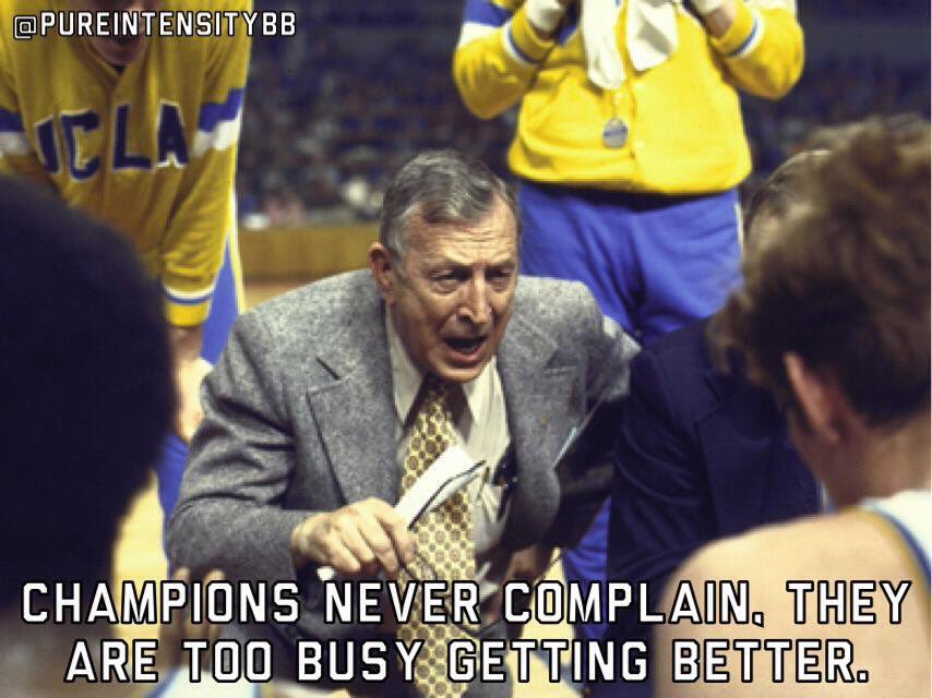 Champions never complain, they are too busy getting better - John Wooden