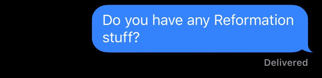 Me asking my wife, “do you have any reformation stuff?”