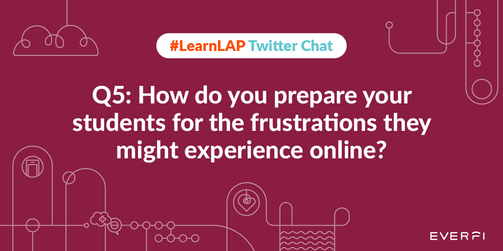 Q5: How do you prepare students for the frustrations they might experience online?  #LearnLAP