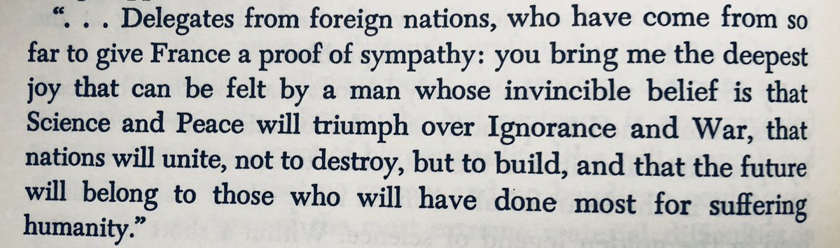 And Pasteur's own words on that occasion, that his “invincible belief is that Science and Peace will triumph over Ignorance and War”