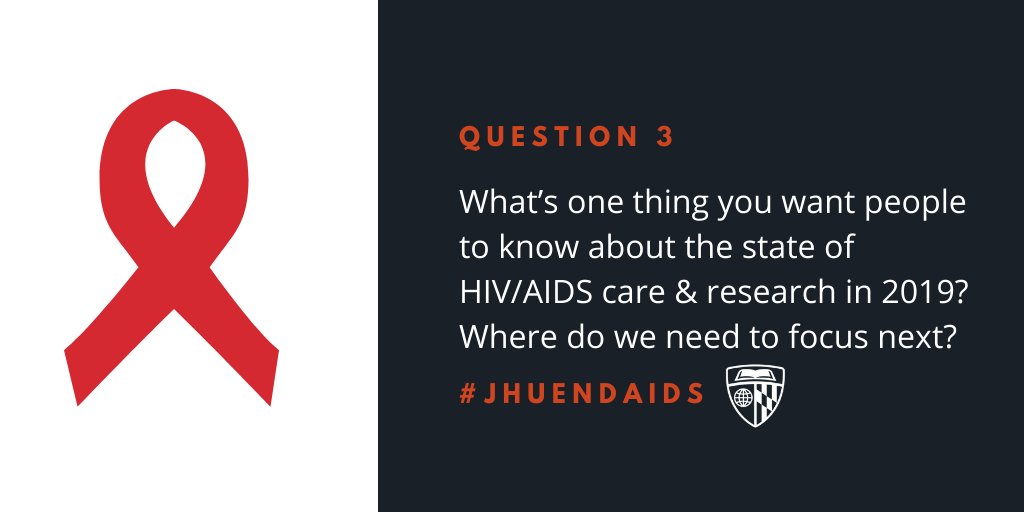 Q3  What’s one thing you want people to know about the state of HIV/AIDS care &amp; research in 2019? Where do we need to focus next? #JHUENDAIDS