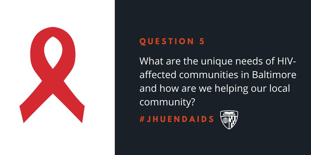 Q5 What are the unique needs of HIV-affected communities in Baltimore and how are we helping our local community?
#JHUENDAIDS