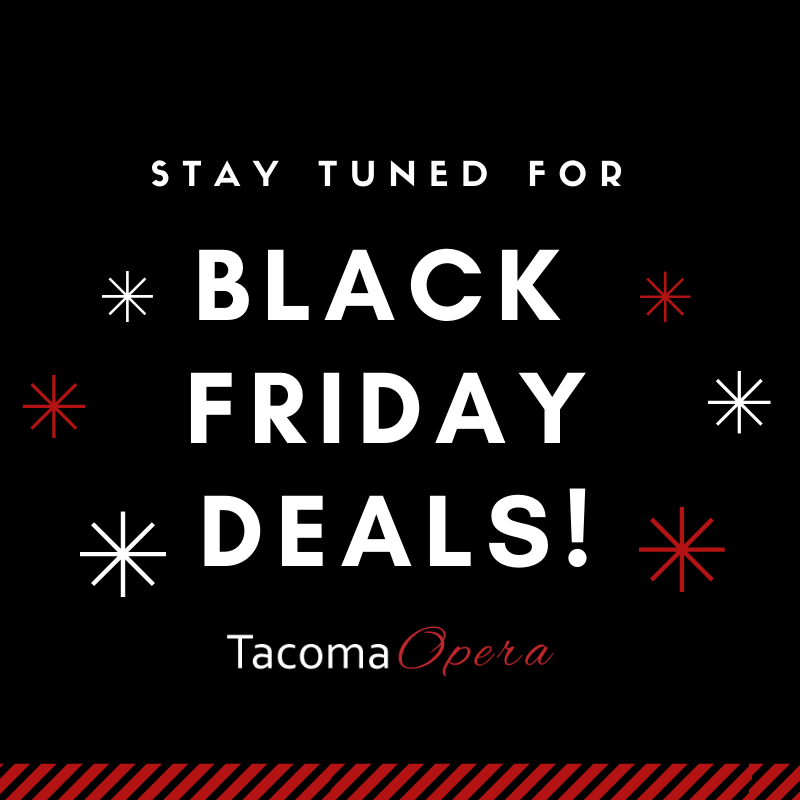Stay tuned... Tacoma Opera Black Friday deals are coming!