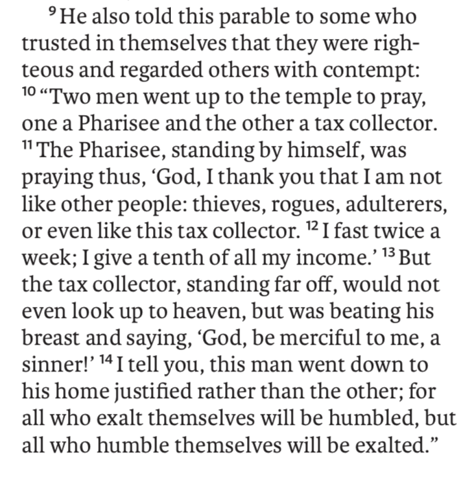 A1 Okay, so, here's the Pharisee and the Tax Collector. It only appears in Luke (18:9-14), so you can use this version from the Jewish Annotated New Testament or check your translation of choice.