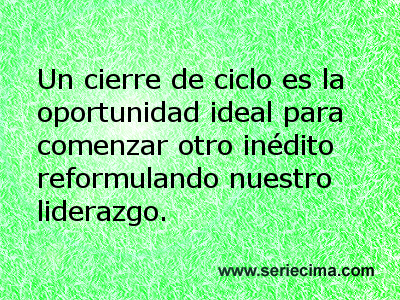 #Liderazgo 191126 Un cierre de ciclo es la oportunidad ideal... seriecima.com