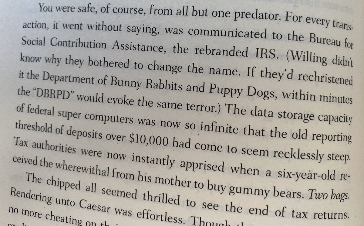 5/ In this world you may actually be safe from everyone except for the IRS, rebranded the “Bureau for Social Contribution Assistance,” who are instantly apprised of any transaction. Citizens again trade off their freedom and are happy to not have to file tax forms.