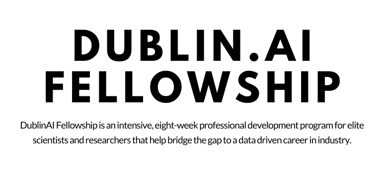 Dublin.AI has a new agenda for 2020.

Please welcome the first of our new initiatives. The DublinAI Fellowship helps academics transition to data-driven careers in industry.

Applications are open. Apply or refer a friend here> lnkd.in/gBFm8PR