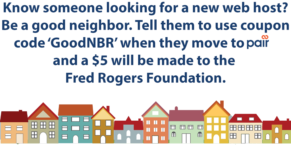 pairnetworks's tweet photo. Know someone looking for a new web host? Be a good neighbor. Tell them to use coupon code ‘GoodNBR’ when they move to pair and a $5 will be made to the Fred Rogers Foundation.

#WednesdayMotivation #WednesdayWisdom #FredRogers https://t.co/W8kjXrsfVC