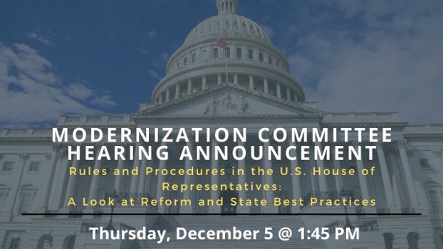 The Select Committee on the Modernization of Congress is holding a hearing titled “Rules and Procedures in the U.S. House of Representatives: A Look at Reform and State Best Practices” on Thursday, December 5th at 1:45 PM EST.
