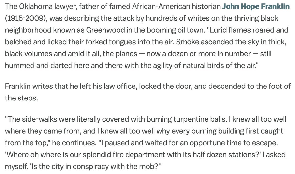 113) The Tulsa riot also featured one of the earliest uses of airplanes to bomb citizens: In their drive to set Greenwood aflame, the white faction flew biplanes overhead that dropped flaming turpentine balls onto the homes below. It all burned down. https://www.vox.com/2016/6/1/11827994/tulsa-race-massacre-black-wall-street?__c=1