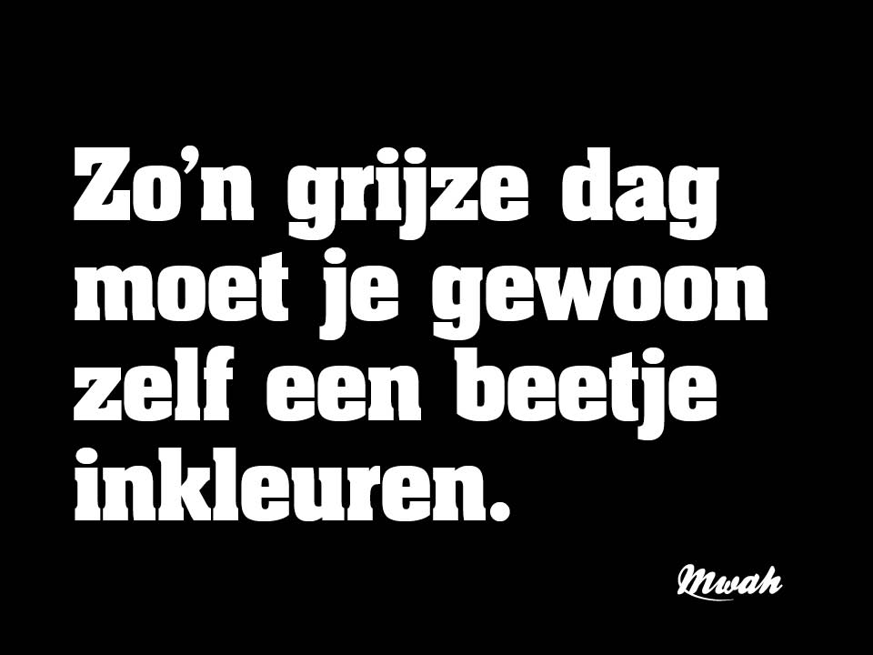 #grijzedag #uitdeoudedoos #inkleuren #quotes #mwahnl