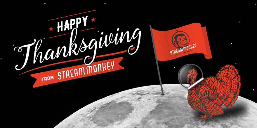 We're thankful for high quality streams, low latency, and a space monkey that keeps us fun. Happy Thanksgiving from Stream Monkey!