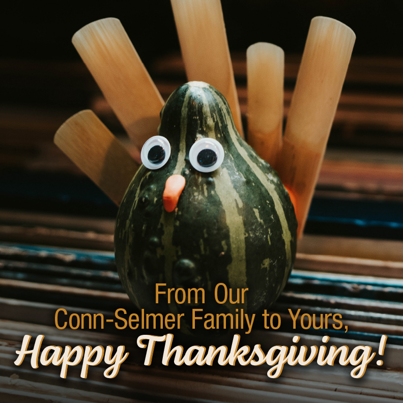 We are thankful for our all friends, family, dealers, and customers. Happy Thanksgiving from Conn-Selmer, Inc.