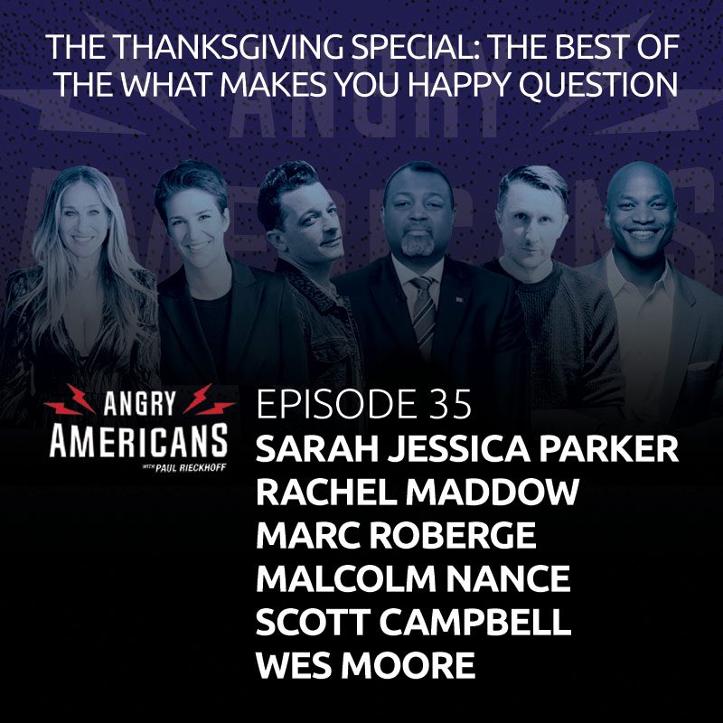 NEW  #Thanksgiving Special  @angryamericans POD! Episode35. Sarah Jessica Parker,  @Maddow,  @MarcRoberge,  @MalcolmNance, Scott Campbell,  @iamwesmoore. The Best Of The What Makes You Happy Question. Listen for free now:  http://AngryAmericans.us .Powered by  @Righteous.