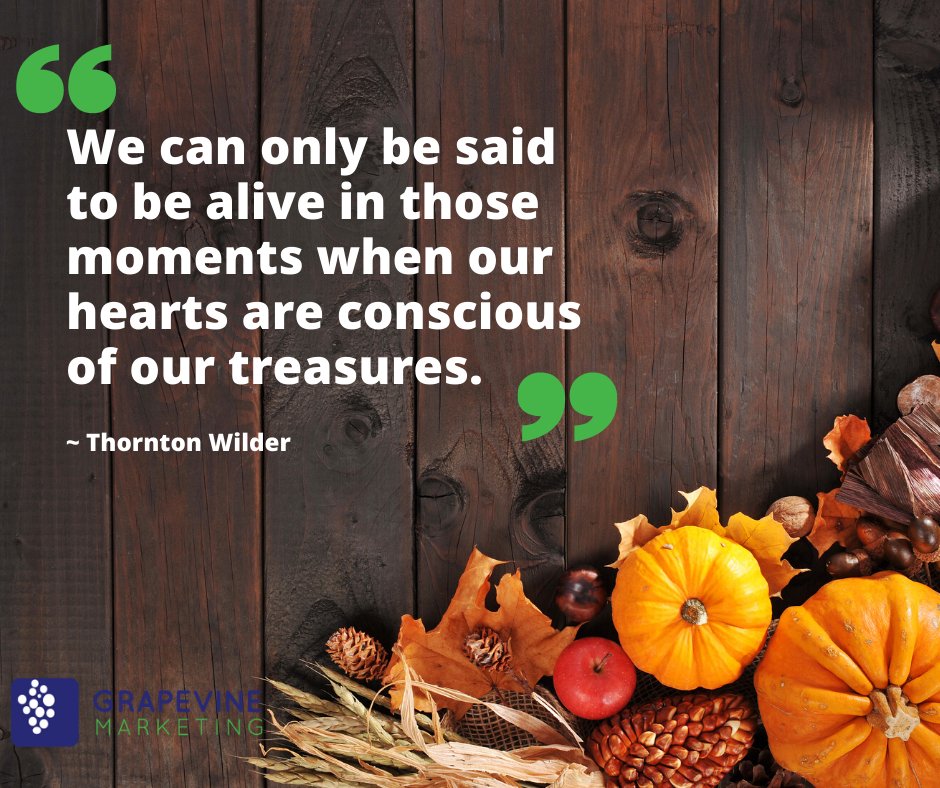 “We can only be said to be alive in those moments when our hearts are conscious of our treasures.” – Thornton Wilder 
#Thanksgiving2019