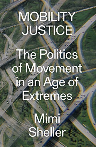 "mobility justice: the politics of movement in an age of extremes" by Mimi Sheller