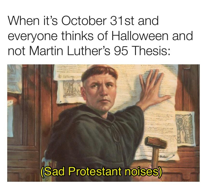 I'm not sure why but they go fuckin nuts for Martin Luther memes over there