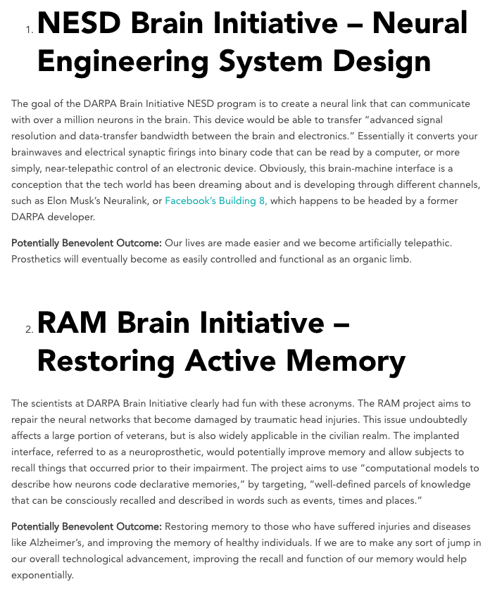 54) This Gaia article describes five of DARPA’s more sinister programs, along with a “potentially benevolent outcome” for each.“Inside DARPA’s Brain Initiative; 5 Programs Expose Military’s Transhumanist Agenda” https://www.gaia.com/article/inside-darpa-brain-initiative-5-programs-expose-militarys-transhumanist-agenda