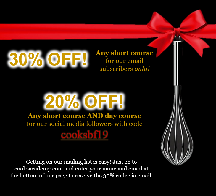 Let's get cookin'! Our Black Friday sale starts NOW! 
Check your inbox for the 30% OFF code or use code cooksbf19 at cooksacademy.com for 20% OFF any short course! 
*The sale runs through Small Business Tuesday and cannot be combined with any other offer* 
#blackfriday