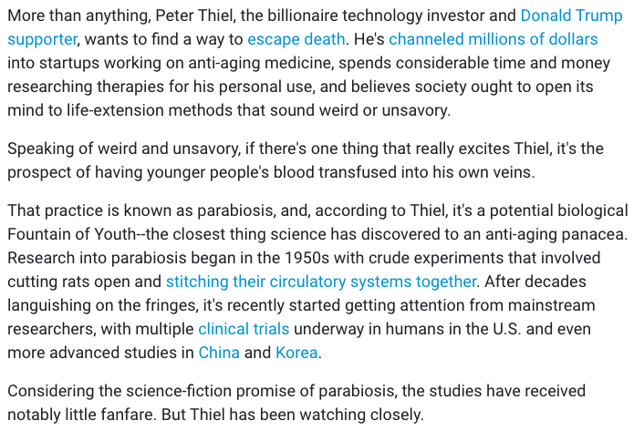 23) Thiel is a peculiar character, to say the least.“Speaking of weird and unsavory, if there’s one thing that really excites Thiel, it’s the prospect of having younger people’s blood transfused into his own veins.” https://www.inc.com/jeff-bercovici/peter-thiel-young-blood.html
